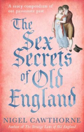 The Sex Secrets Of Old England by Nigel Cawthorne