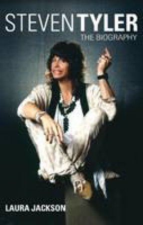 Steven Tyler: The Biography by Laura Jackson