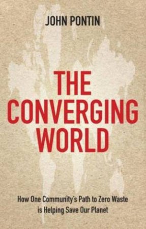 Converging World: How One Community's Path to Zero Waste is Helping Save Our Planet by John Pontin