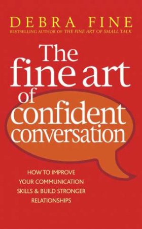 Fine Art of Confident Conversation: How to Improve Your Communication Skills and Build Stronger Relationships by Debra Fine