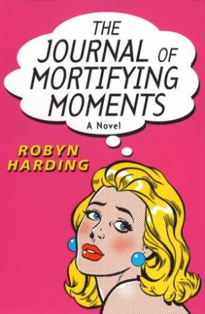 The Journal Of Mortifying Moments by Robyn Harding