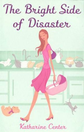 The Bright Side Of Disaster by Katherine Center