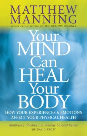 Your Mind Can Heal Your Body by Matthew Manning