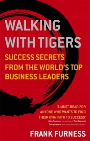 Walking with Tigers: Success Secrets from the World's Top Business Leaders by Frank Furness