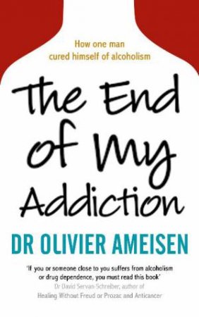 End of My Addiction: How one man cured himself of alcoholism by Olivier Ameisen