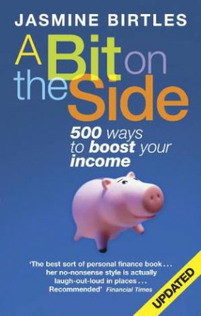 Bit on the Side: 500 Ways to Boost Your Income by Jasmine Birtles