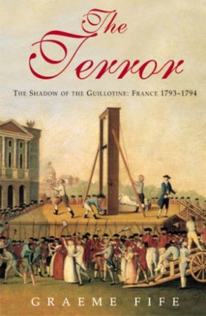 The Terror: The Shadow Of The Guillotine by Graeme Fife