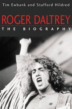 Roger Daltrey: The Biography by Tim Ewbank & Stafford Hildred