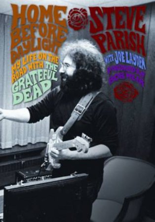 Home Before Daylight: My Life On The Road With The Grateful Dead by Steve Parish