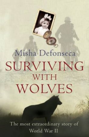 Surviving With Wolves: The Most Extraordinary Story Of World War 2 by Misha Defonseca