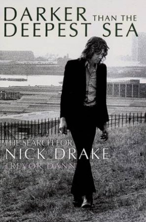 Darker Than The Deepest Sea: The Search For Nick Drake by Trevor Dann