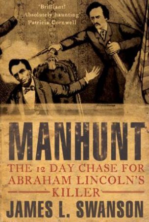 Manhunt: The 12 Day Chase For Abraham Lincoln's Killer by James Swanson