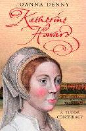 Katherine Howard: A Tudor Conspiracy by Joanna Denny