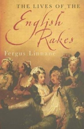 The Lives of the English Rakes by Fergus Linnane