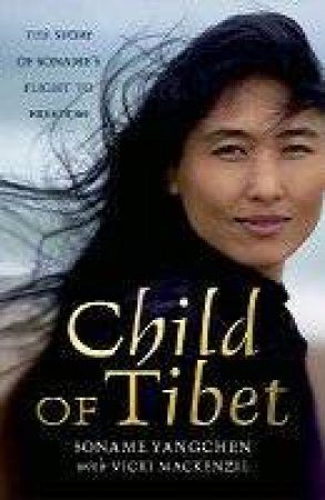 Child Of Tibet: The Story Of Soname's Flight To Freedom by Soname Yangchem