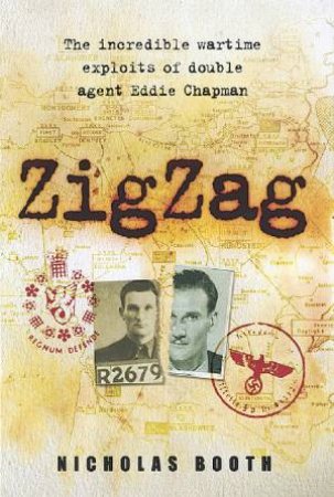 Zig Zag: The Incredible Wartime Exploits Of Double Agent Eddie Chapman by Nicholas Booth