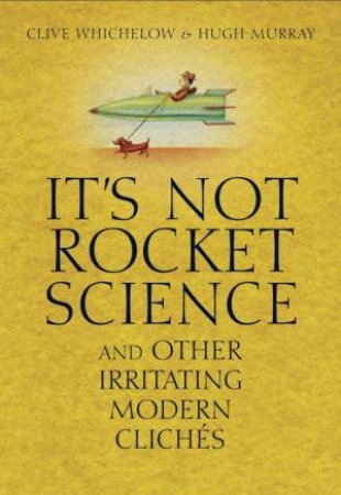 It's Not Rocket Science - and Other Irritating Mod by Hugh; Clive, Whic Murray