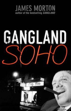 Gangland Soho by James Morton