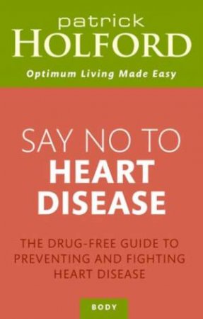 Say No to Heart Disease: The Drug-Free Guide to Preventing and Fighting Heart Disease by Patrick Holford