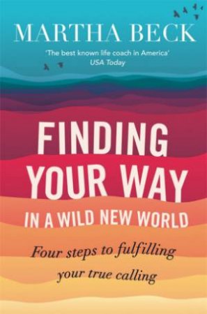 Finding Your Way In A Wild New World by Martha Beck