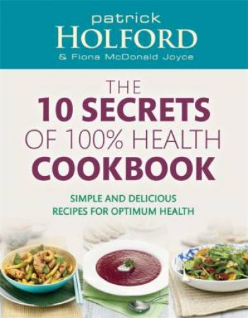 The 10 Secrets Of 100% Health Cookbook by Patrick Holford