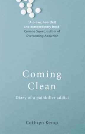 Coming Clean: Diary Of A Painkiller Addict by Cathryn Kemp