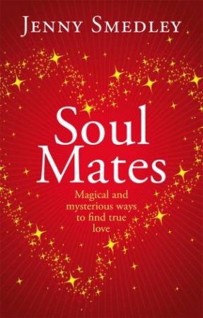 Soul Mates: Magical and Mysterious Ways to Find True Love by Jenny Smedley