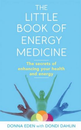 The Little Book Of Energy Medicine by Dondi Dahlin & Donna Eden