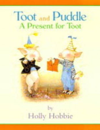 Toot And Puddle: A Present For Toot by Holly Hobbie