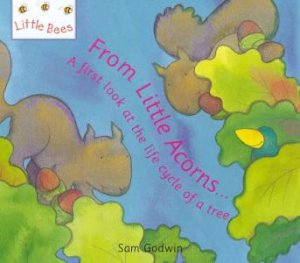 Little Bees: From Little Acorns . . . by Sam Godwin