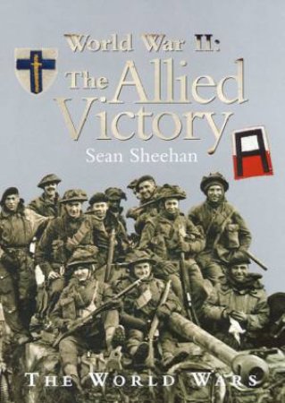 The World Wars: World War II: The Allied Victory by Sean Sheehan