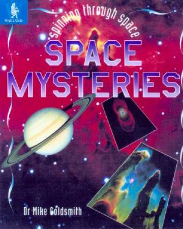 Spinning Through Space: Space Mysteries by Dr Mike Goldsmith