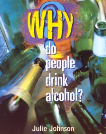 Why Do People Drink Alcohol? by Julie Johnson