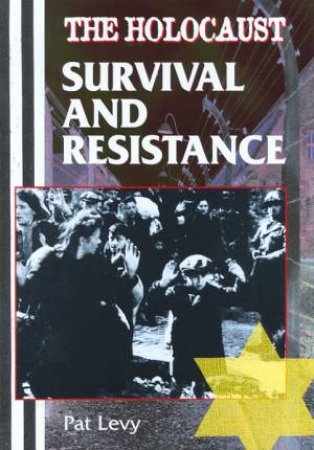 The Holocaust: Survival And Resistance by Pat Levy