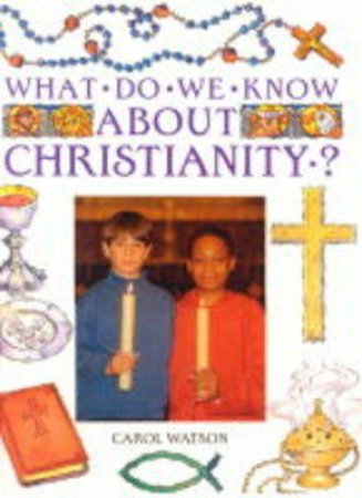 What Do We Know About Christianity? by Carol Watson