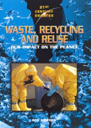 21st Century Debates: Waste, Recycling And Reuse by Rob Bowden