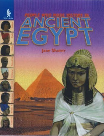 People Who Made History In Ancient Egypt by Jane Shuter