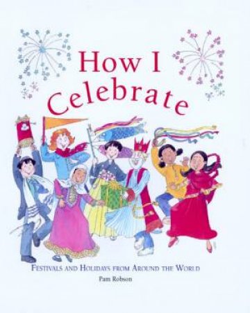 How I Celebrate: Festivals And Holidays From Around The World by Pam Robson