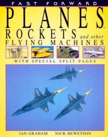 Fast Forward: Planes, Rockets And Other Flying Machines by Ian Graham & Nick Hewetson