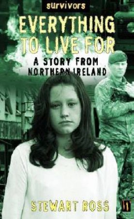 Survivors: Everything To Live For: A Story From Norhern Ireland by Stewart Ross