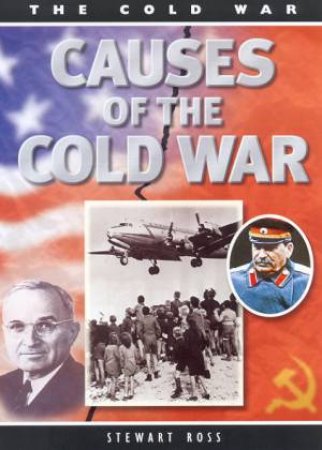 The Cold War: Causes Of The Cold War by Stewart Ross