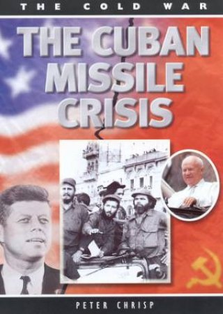 The Cold War: The Cuban Missile Crisis by Peter Chrisp