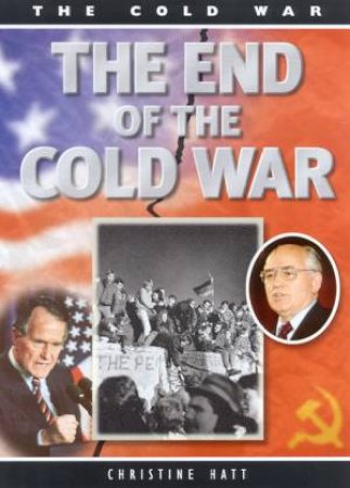 The Cold War: The End Of The Cold War by Christine Hatt