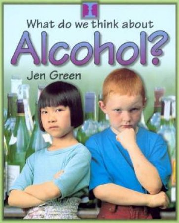 What Do We Think About Alcohol? by Jen Green