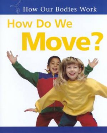 How Our Bodies Work: How Do We Move? by Carol Ballard