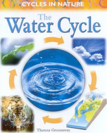 Cycles In Nature: The Water Cycle by Theresa Greenaway