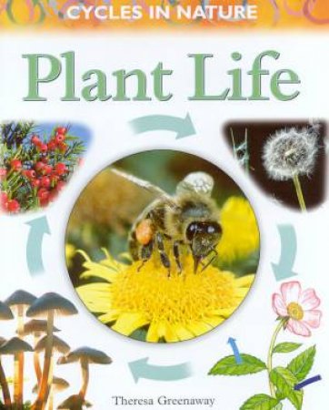 Cycles In Nature: Plant Life by Theresa Greenaway