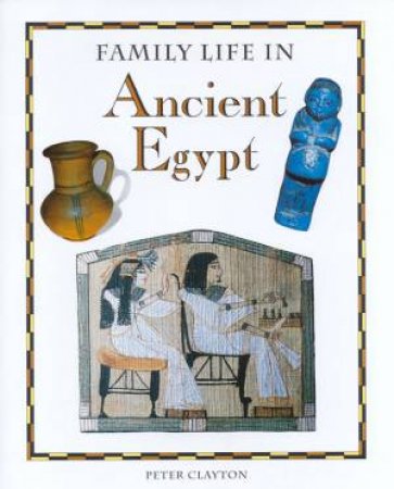 Family Life In Ancient Egypt by Peter Clayton