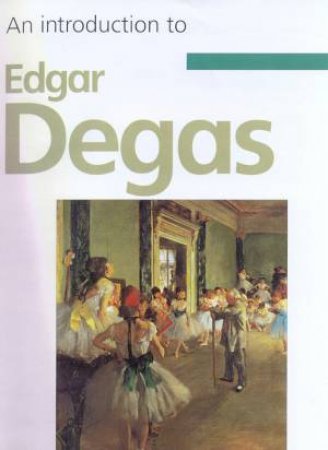 An Introduction To Edgar Degas by Peter Harrison