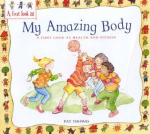 My Amazing Body: A First Look At Health And Fitness by Pat Thomas